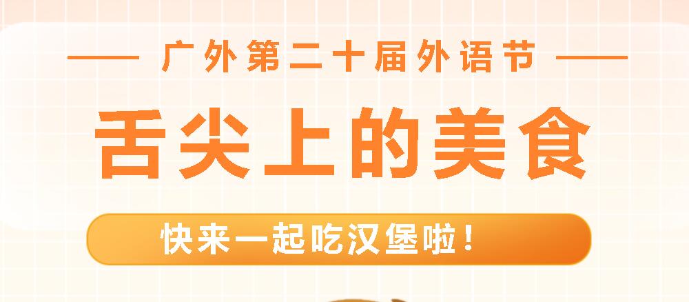 廣外第二十屆外語(yǔ)節(jié)I舌尖上的美食——漢堡餐