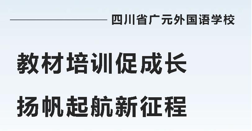 教材培訓促成長 揚帆起航新征程| 廣元市2024年義務教育國家課程修訂教材培訓會在廣外召開