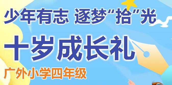 少年有志，逐梦“拾”光丨广外小学四年级十岁成长礼